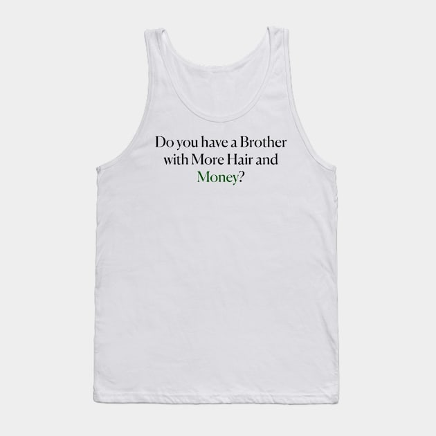 Do you have a Brother with More Hair and Money? Tank Top by robotfrog